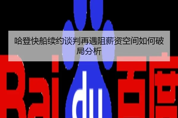 哈登快船续约谈判再遇阻薪资空间如何破局分析