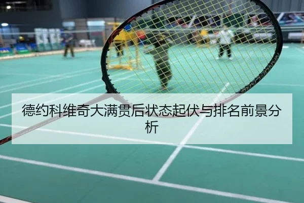 德约科维奇大满贯后状态起伏与排名前景分析